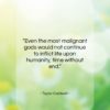Taylor Caldwell quote: “Even the most malignant gods would not…”- at QuotesQuotesQuotes.com