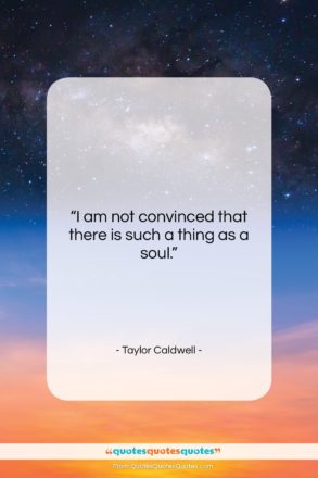 Taylor Caldwell quote: “I am not convinced that there is…”- at QuotesQuotesQuotes.com