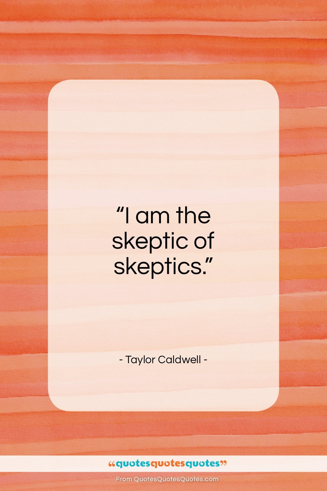 Taylor Caldwell quote: “I am the skeptic of skeptics…”- at QuotesQuotesQuotes.com