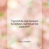 Taylor Caldwell quote: “I gratefully look forward to oblivion, but…”- at QuotesQuotesQuotes.com