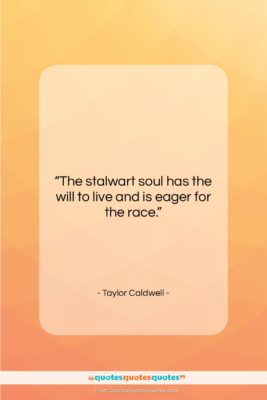 Taylor Caldwell quote: “The stalwart soul has the will to…”- at QuotesQuotesQuotes.com
