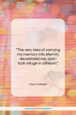 Taylor Caldwell quote: “The very idea of carrying my memory…”- at QuotesQuotesQuotes.com