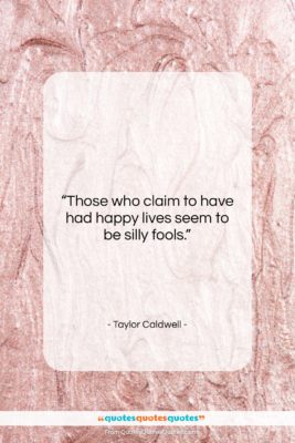 Taylor Caldwell quote: “Those who claim to have had happy…”- at QuotesQuotesQuotes.com