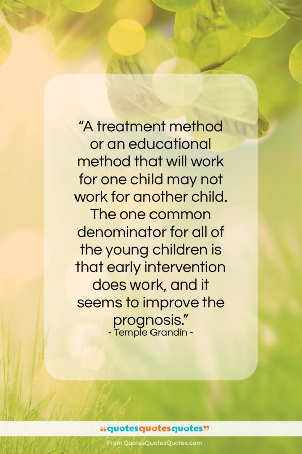 Temple Grandin quote: “A treatment method or an educational method…”- at QuotesQuotesQuotes.com