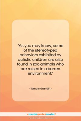 Temple Grandin quote: “As you may know, some of the…”- at QuotesQuotesQuotes.com