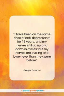 Temple Grandin quote: “I have been on the same dose…”- at QuotesQuotesQuotes.com