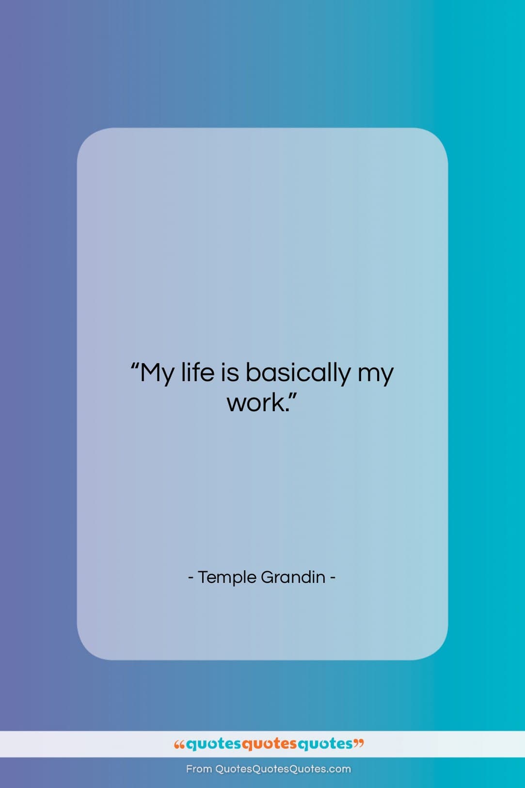 Temple Grandin quote: “My life is basically my work….”- at QuotesQuotesQuotes.com