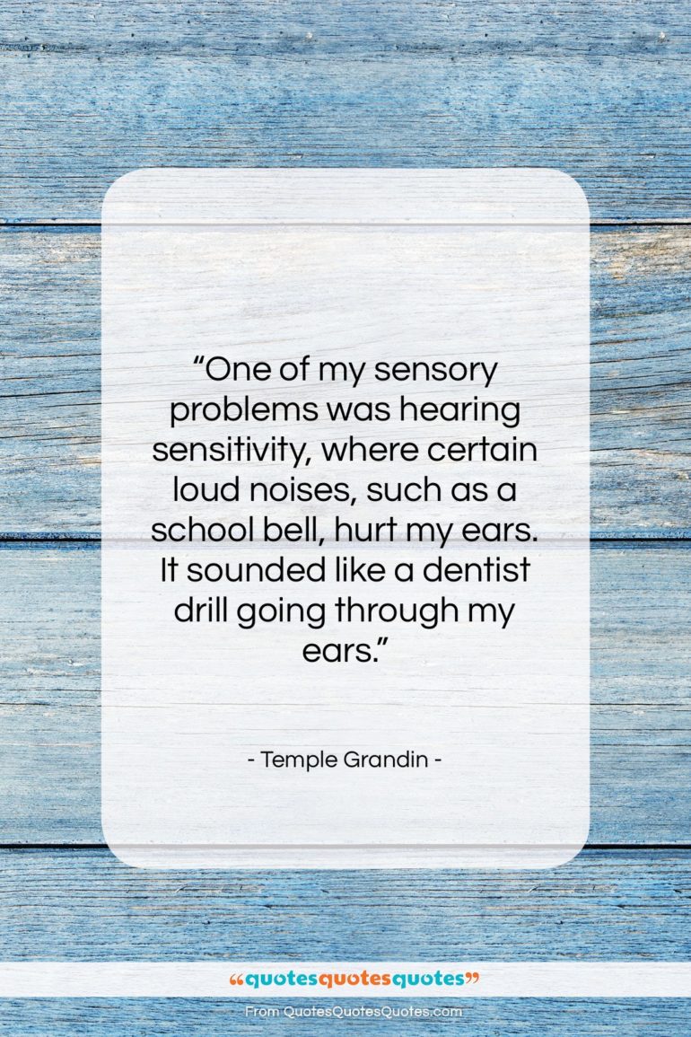 Temple Grandin quote: “One of my sensory problems was hearing…”- at QuotesQuotesQuotes.com