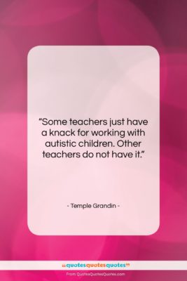 Temple Grandin quote: “Some teachers just have a knack for…”- at QuotesQuotesQuotes.com