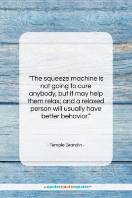 Temple Grandin quote: “The squeeze machine is not going to…”- at QuotesQuotesQuotes.com