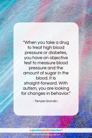 Temple Grandin quote: “When you take a drug to treat…”- at QuotesQuotesQuotes.com