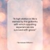 Tennessee Williams quote: “A high station in life is earned…”- at QuotesQuotesQuotes.com