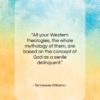 Tennessee Williams quote: “All your Western theologies, the whole mythology…”- at QuotesQuotesQuotes.com