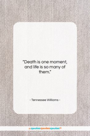 Tennessee Williams quote: “Death is one moment, and life is…”- at QuotesQuotesQuotes.com