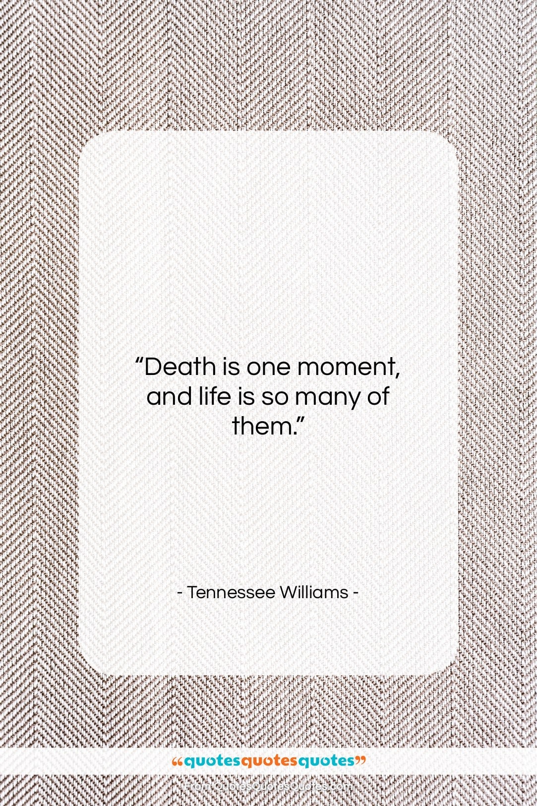 Tennessee Williams quote: “Death is one moment, and life is…”- at QuotesQuotesQuotes.com