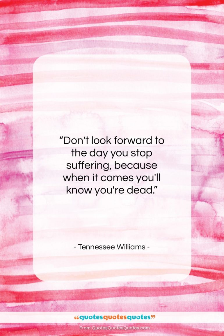 Tennessee Williams quote: “Don’t look forward to the day you…”- at QuotesQuotesQuotes.com