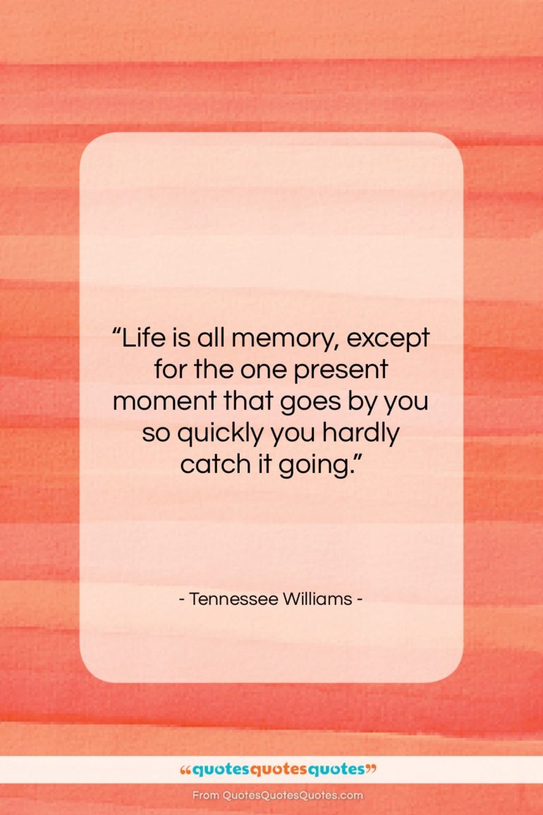 Tennessee Williams quote: “Life is all memory, except for the…”- at QuotesQuotesQuotes.com