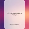 Tennessee Williams quote: “Luck is believing you’re lucky…”- at QuotesQuotesQuotes.com