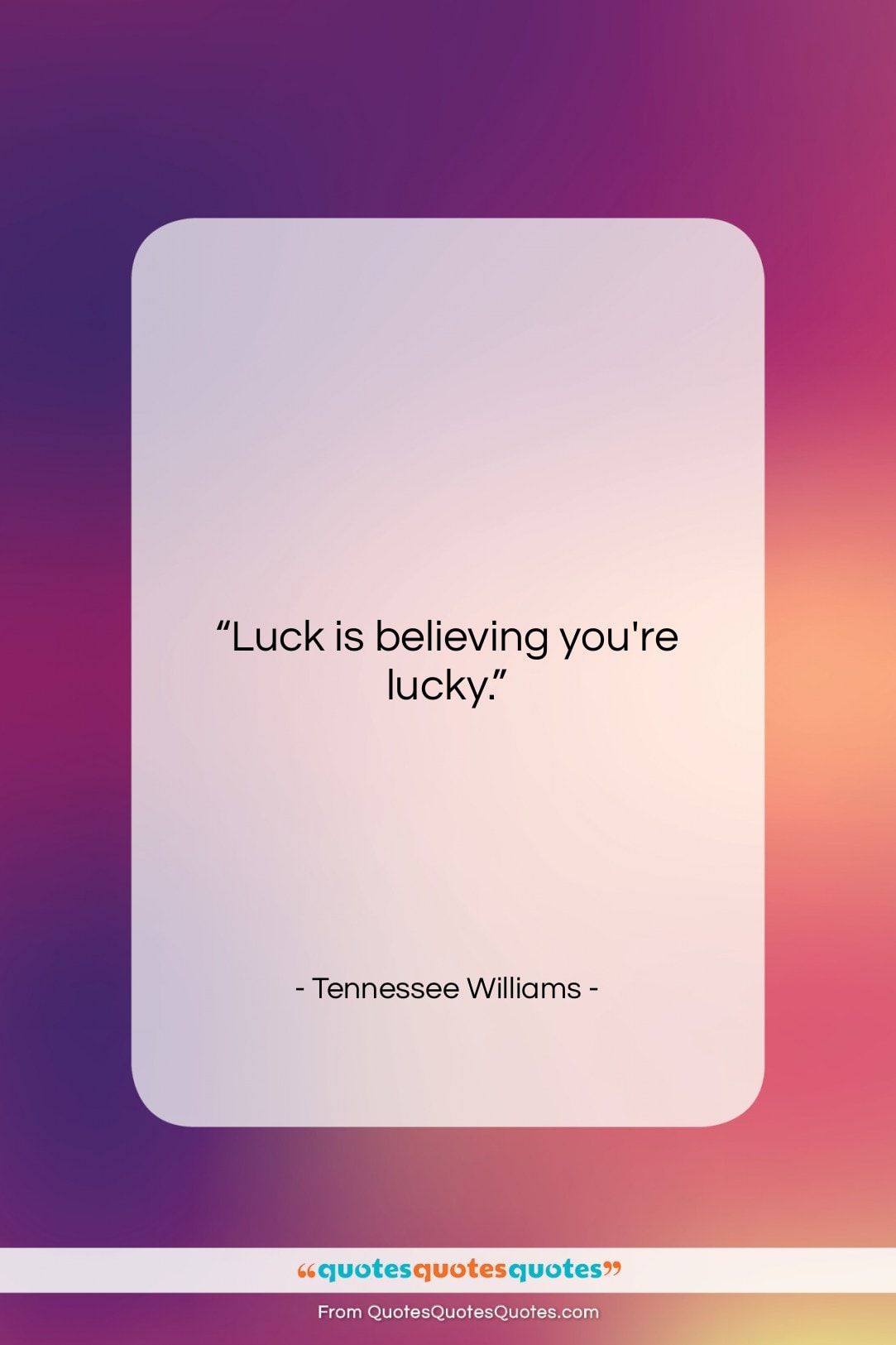 Tennessee Williams quote: “Luck is believing you’re lucky…”- at QuotesQuotesQuotes.com