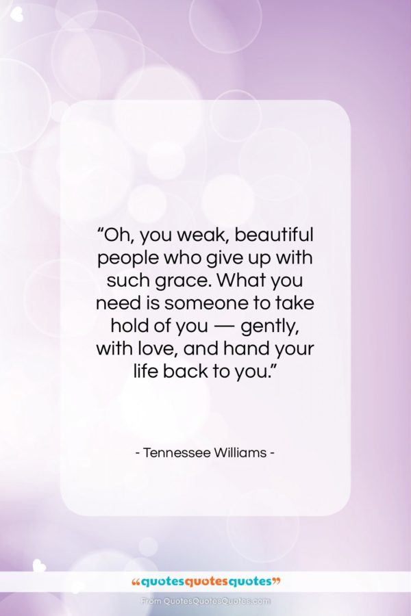 Tennessee Williams quote: “Oh, you weak, beautiful people who give…”- at QuotesQuotesQuotes.com