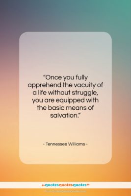 Tennessee Williams quote: “Once you fully apprehend the vacuity of…”- at QuotesQuotesQuotes.com