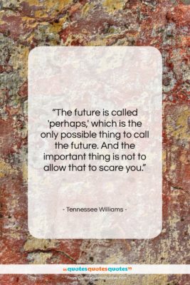 Tennessee Williams quote: “The future is called ‘perhaps,’ which is…”- at QuotesQuotesQuotes.com