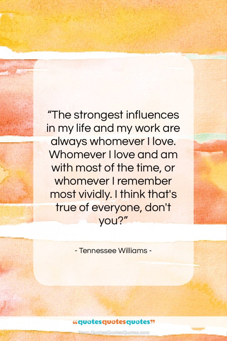 Tennessee Williams quote: “The strongest influences in my life and…”- at QuotesQuotesQuotes.com
