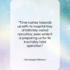 Tennessee Williams quote: “Time rushes towards us with its hospital…”- at QuotesQuotesQuotes.com