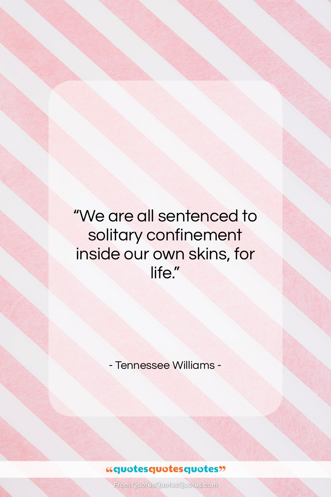 Tennessee Williams quote: “We are all sentenced to solitary confinement…”- at QuotesQuotesQuotes.com