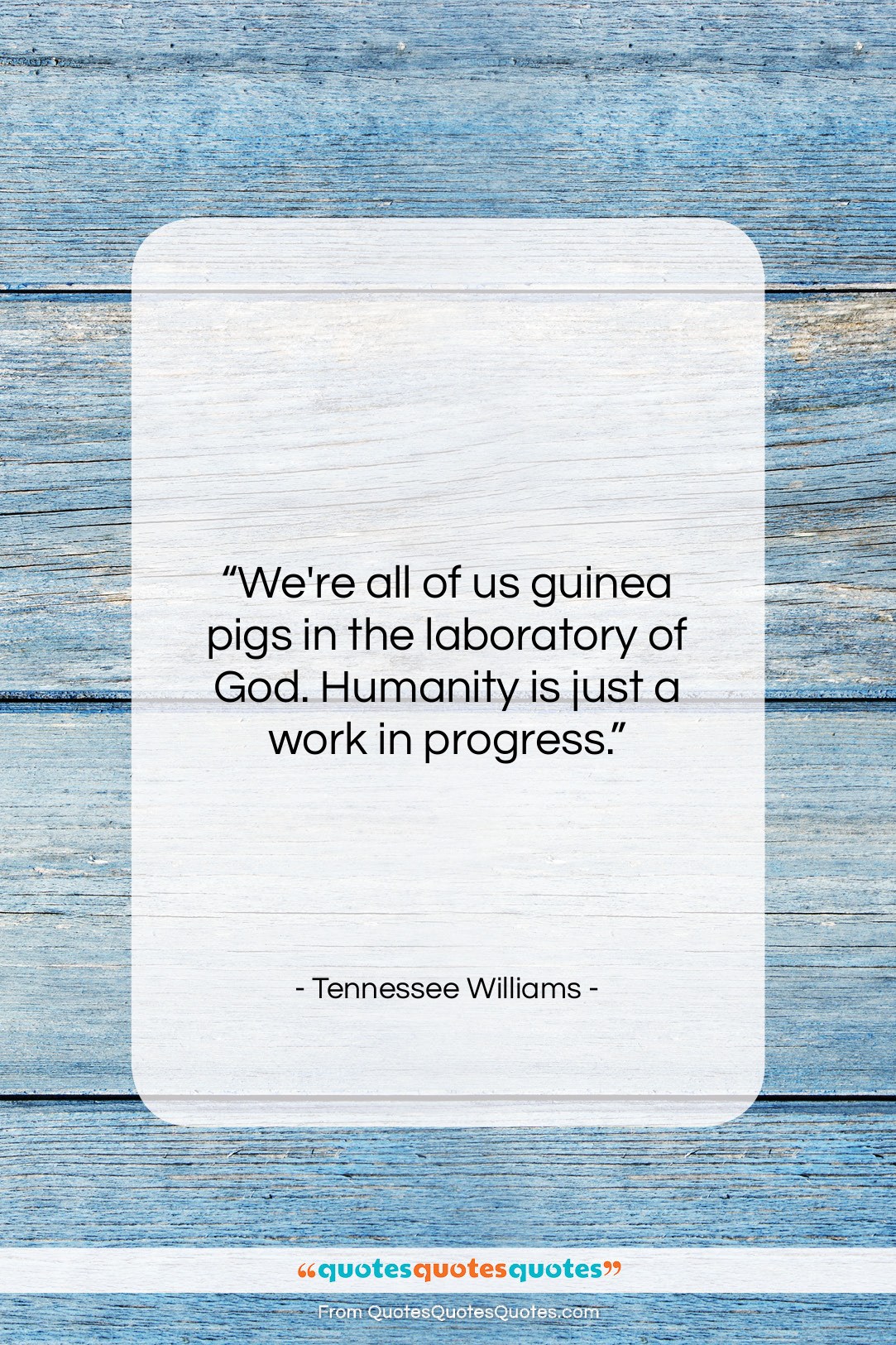 Tennessee Williams quote: “We’re all of us guinea pigs in…”- at QuotesQuotesQuotes.com