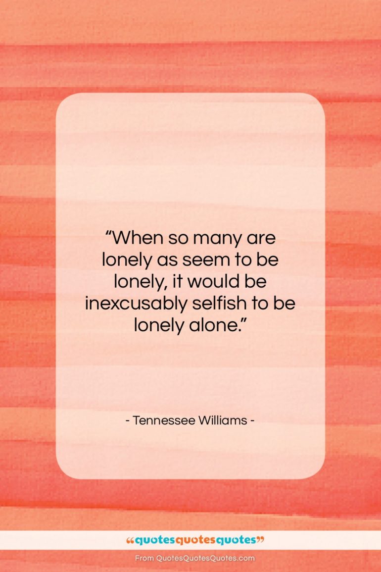 Tennessee Williams quote: “When so many are lonely as seem…”- at QuotesQuotesQuotes.com