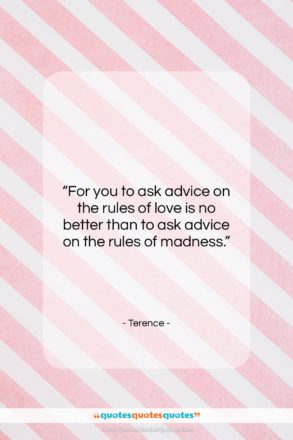 Terence quote: “For you to ask advice on the…”- at QuotesQuotesQuotes.com