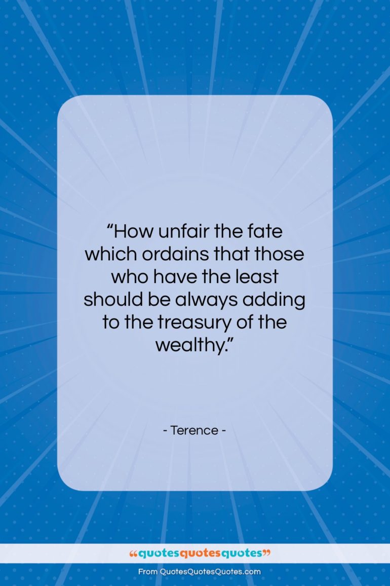 Terence quote: “How unfair the fate which ordains that…”- at QuotesQuotesQuotes.com