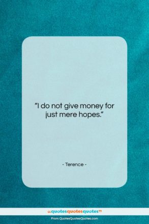 Terence quote: “I do not give money for just…”- at QuotesQuotesQuotes.com