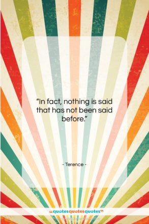 Terence quote: “In fact, nothing is said that has…”- at QuotesQuotesQuotes.com
