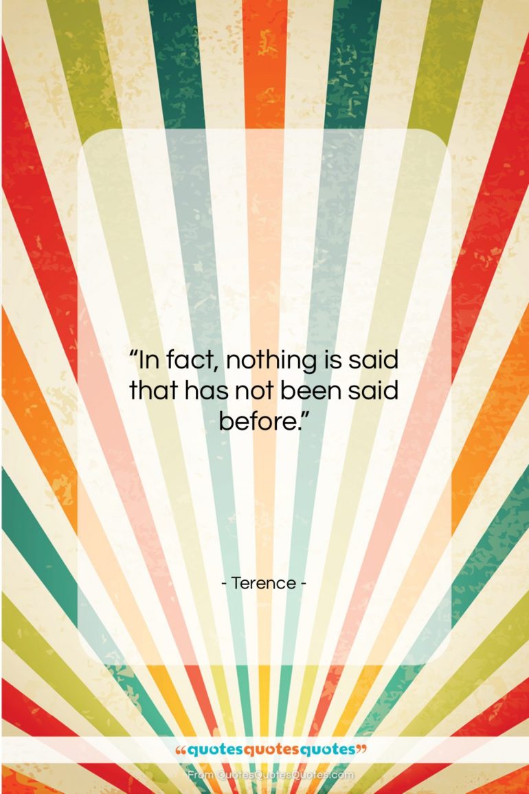 Terence quote: “In fact, nothing is said that has…”- at QuotesQuotesQuotes.com