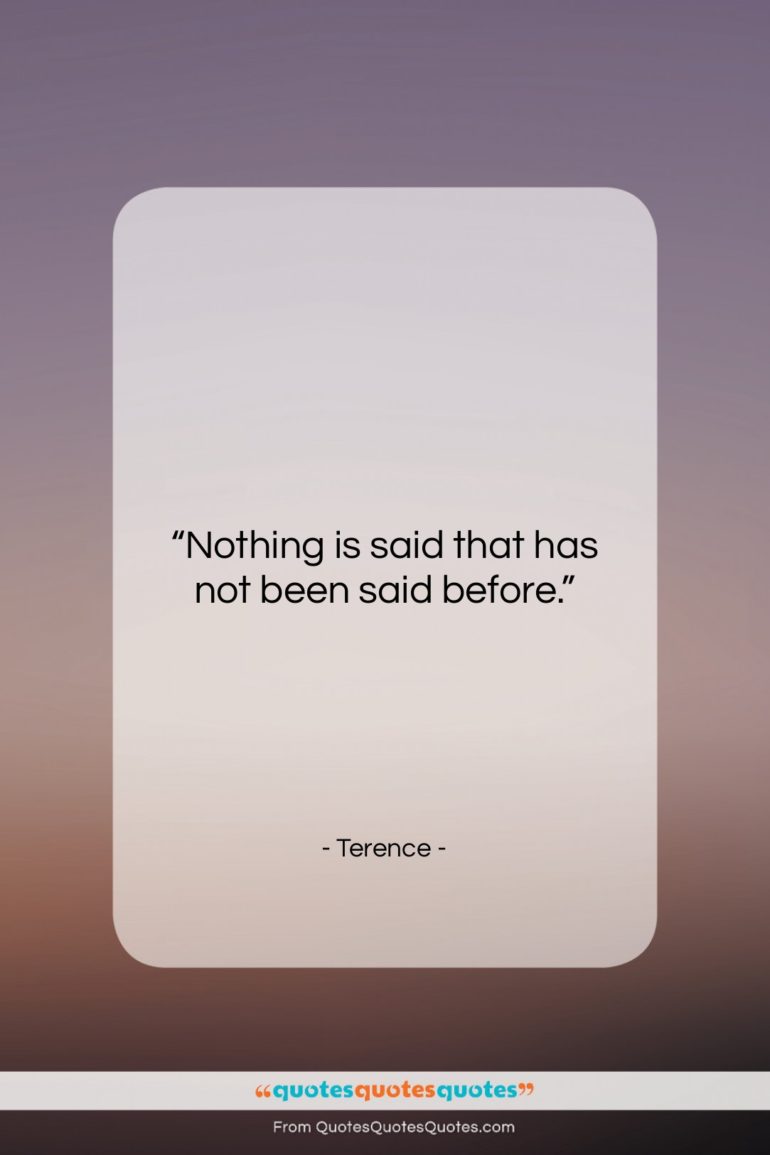 Terence quote: “Nothing is said that has not been…”- at QuotesQuotesQuotes.com