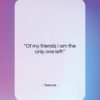 Terence quote: “Of my friends I am the only…”- at QuotesQuotesQuotes.com