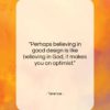 Terence quote: “Perhaps believing in good design is like…”- at QuotesQuotesQuotes.com