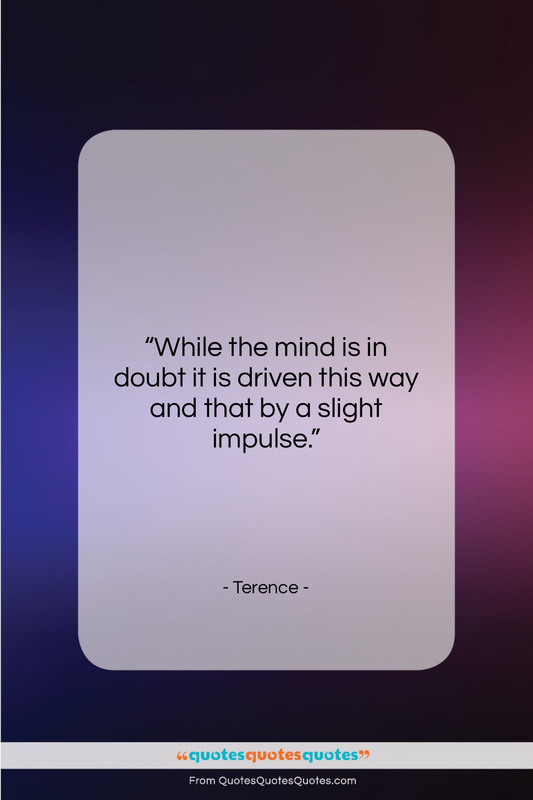 Terence quote: “While the mind is in doubt it…”- at QuotesQuotesQuotes.com