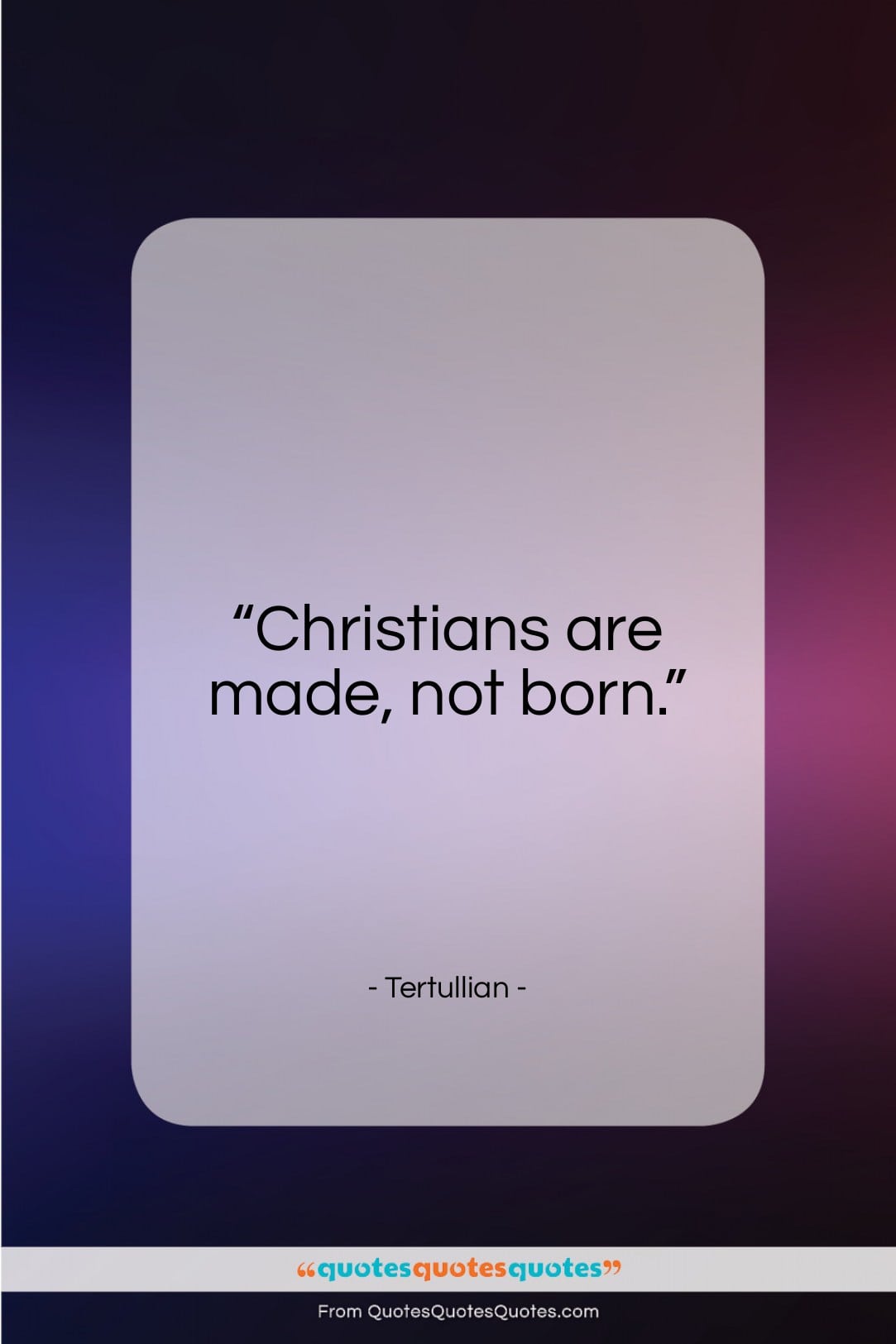 Tertullian quote: “Christians are made, not born…”- at QuotesQuotesQuotes.com