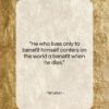 Tertullian quote: “He who lives only to benefit himself…”- at QuotesQuotesQuotes.com