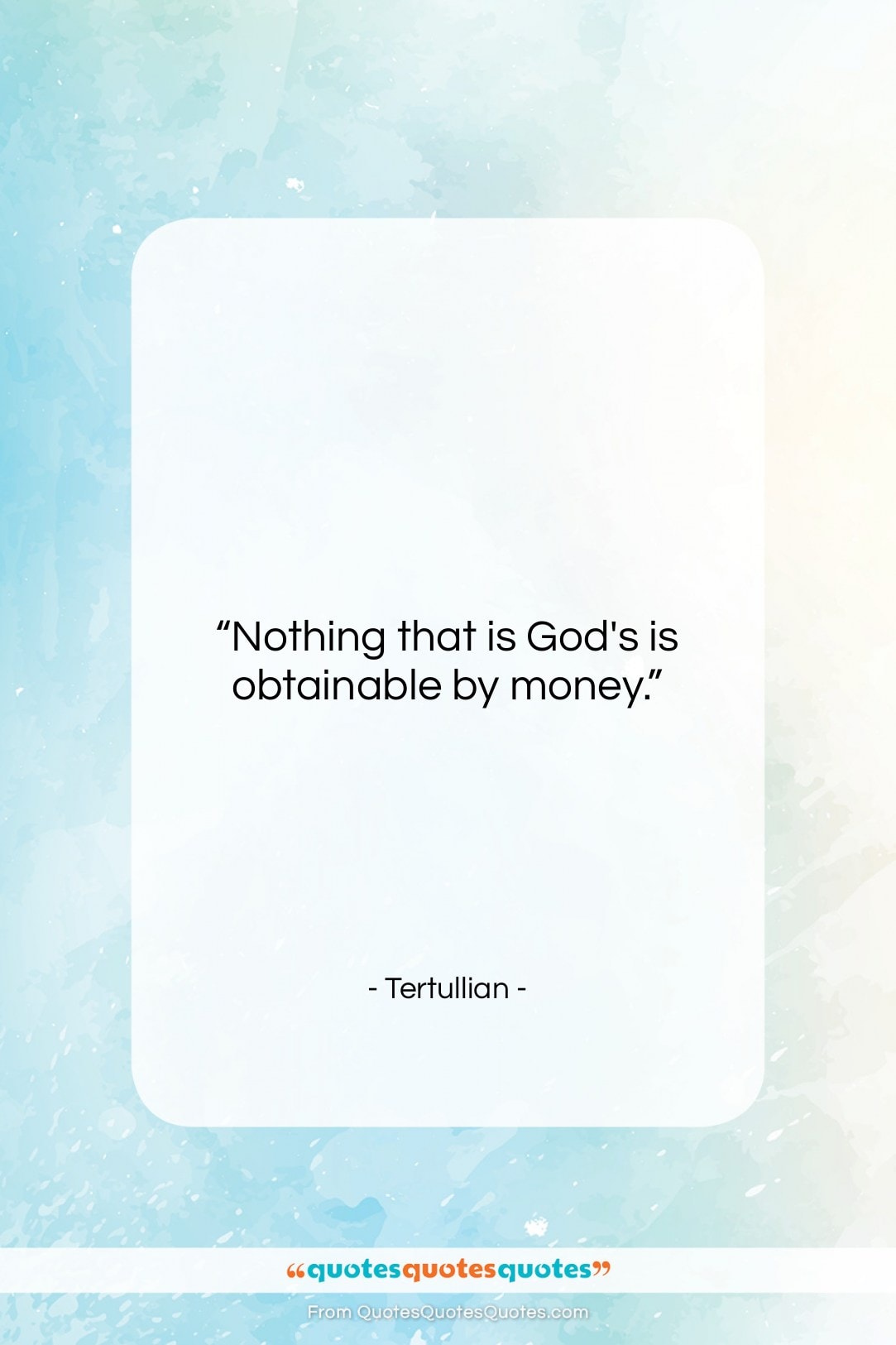 Tertullian quote: “Nothing that is God’s is obtainable by…”- at QuotesQuotesQuotes.com