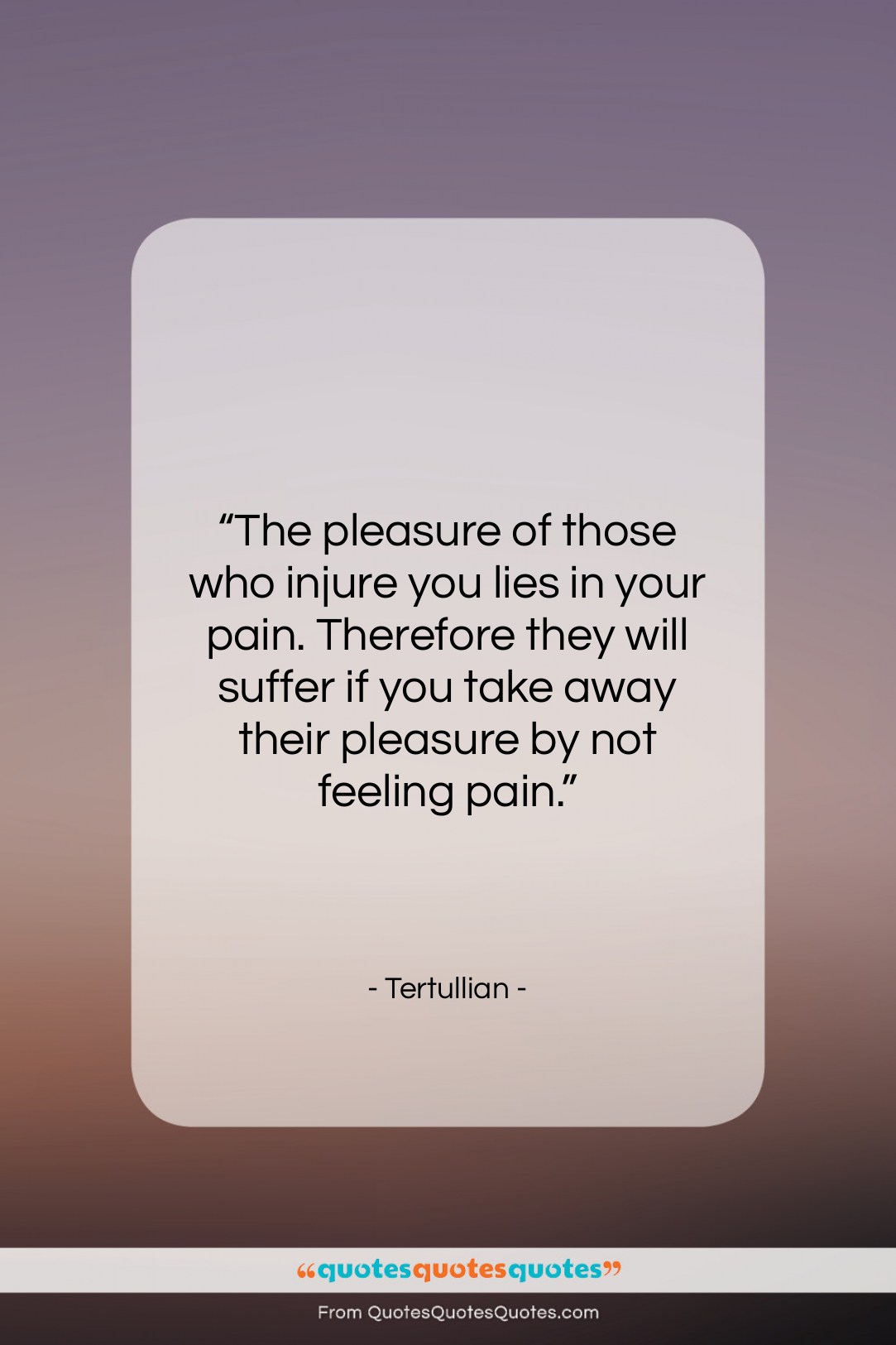 Tertullian quote: “The pleasure of those who injure you…”- at QuotesQuotesQuotes.com