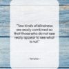 Tertullian quote: “Two kinds of blindness are easily combined…”- at QuotesQuotesQuotes.com