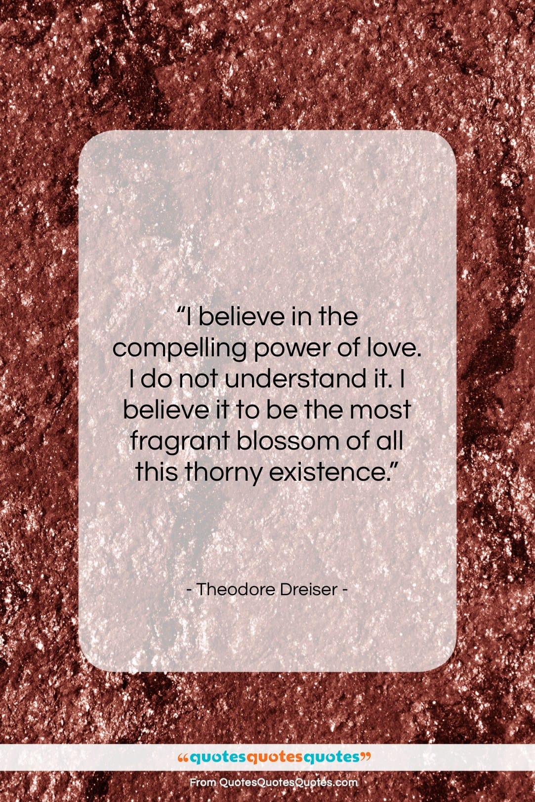 Theodore Dreiser quote: “I believe in the compelling power of…”- at QuotesQuotesQuotes.com