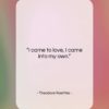 Theodore Roethke quote: “I came to love, I came into…”- at QuotesQuotesQuotes.com