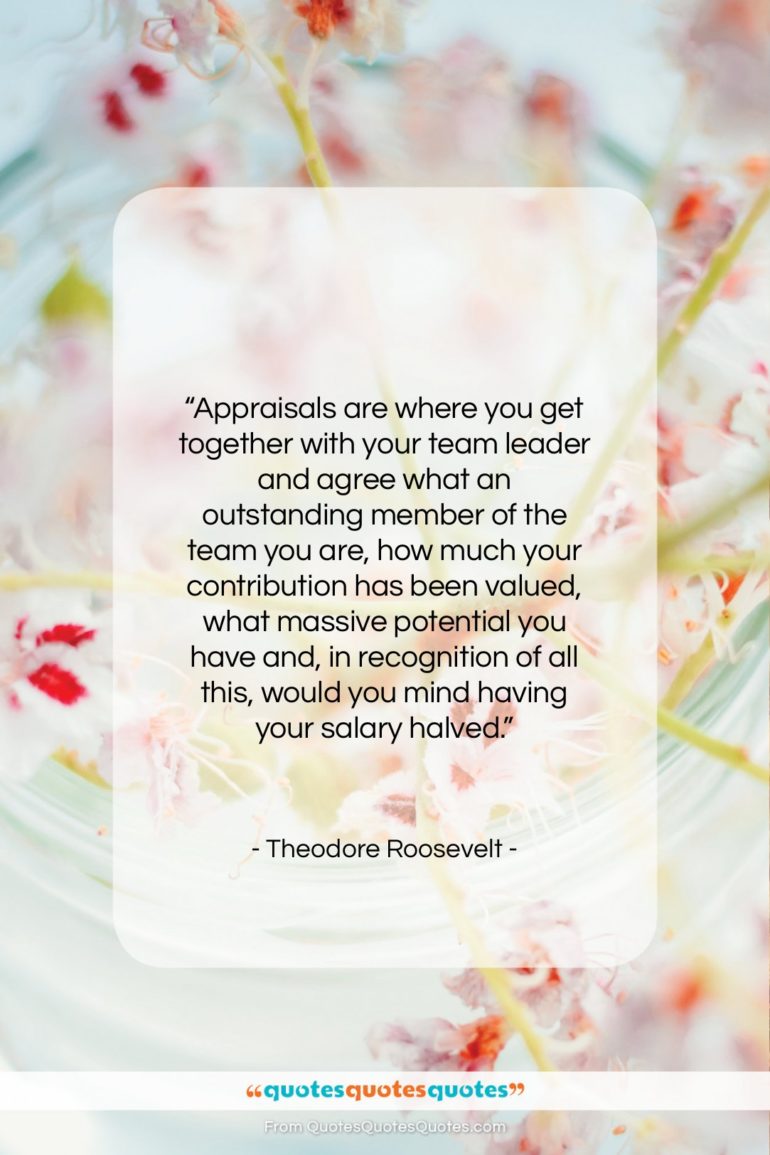 Theodore Roosevelt quote: “Appraisals are where you get together with…”- at QuotesQuotesQuotes.com