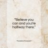 Theodore Roosevelt quote: “Believe you can and you’re halfway there…”- at QuotesQuotesQuotes.com
