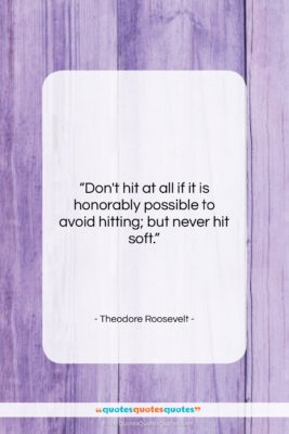 Theodore Roosevelt quote: “Don’t hit at all if it is…”- at QuotesQuotesQuotes.com